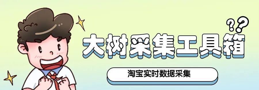 淘宝采集利器：大树工具箱，实时抓取、同行店铺轻松拿、爆款一手掌握！