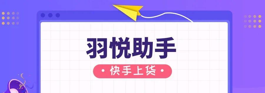 羽悦助手：快手商家专属神器，一键迁移拼多多商品，批量上货无需授权！